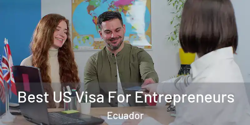  Best US Visa For Entrepreneurs Ecuador