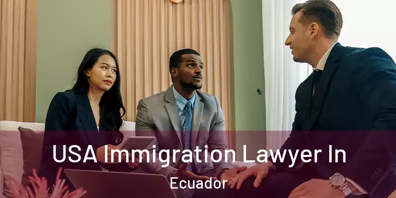  USA Immigration Lawyer In Ecuador